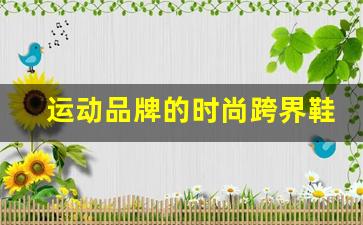 运动品牌的时尚跨界鞋款，你 get 了吗？